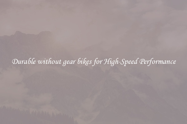 Durable without gear bikes for High-Speed Performance