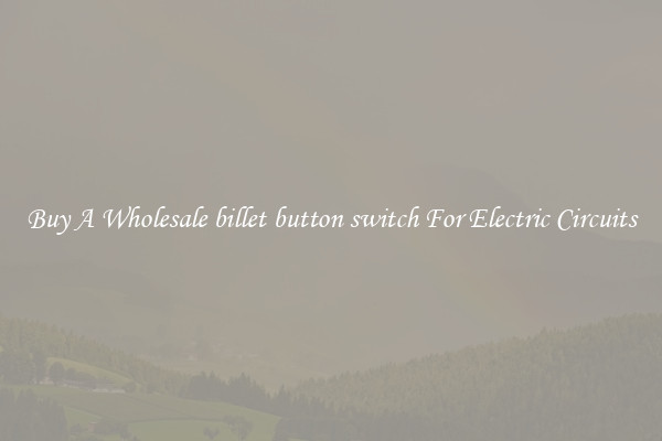 Buy A Wholesale billet button switch For Electric Circuits