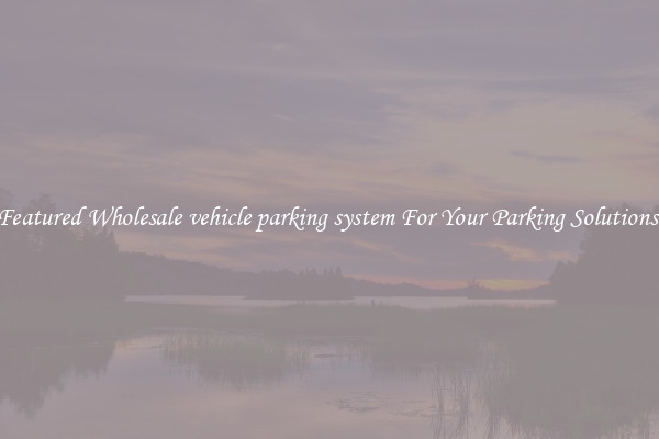 Featured Wholesale vehicle parking system For Your Parking Solutions 