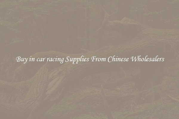 Buy in car racing Supplies From Chinese Wholesalers