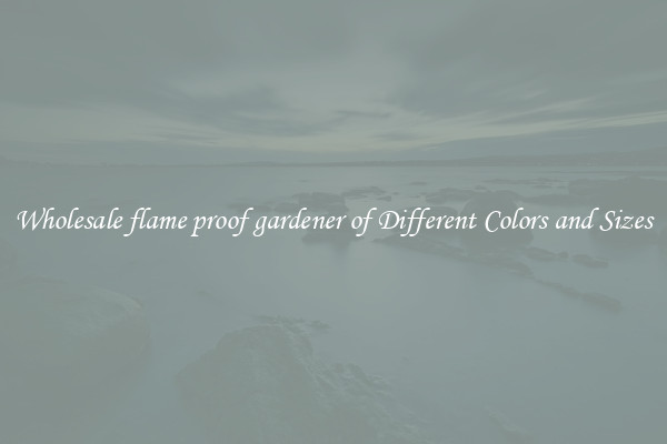 Wholesale flame proof gardener of Different Colors and Sizes
