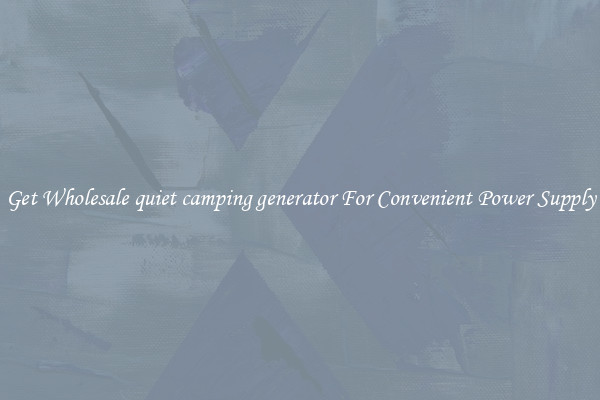 Get Wholesale quiet camping generator For Convenient Power Supply