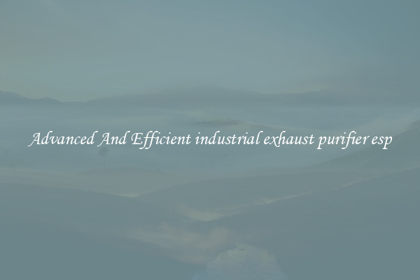 Advanced And Efficient industrial exhaust purifier esp