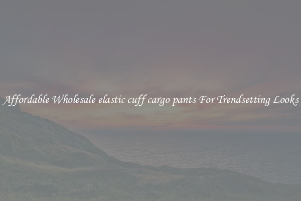 Affordable Wholesale elastic cuff cargo pants For Trendsetting Looks