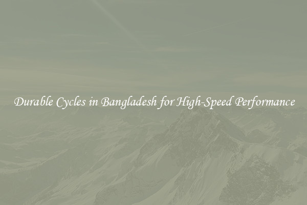 Durable Cycles in Bangladesh for High-Speed Performance