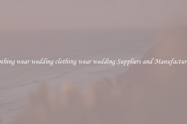 clothing wear wedding clothing wear wedding Suppliers and Manufacturers